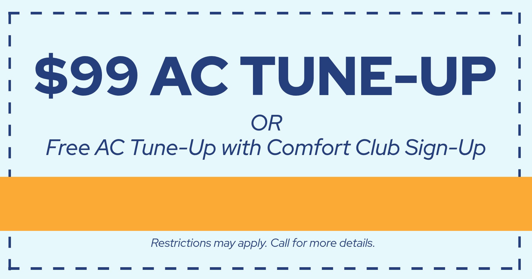 $99 Ac Tune-Up or Free AC tune-UP with Comfort Club Sign-up.